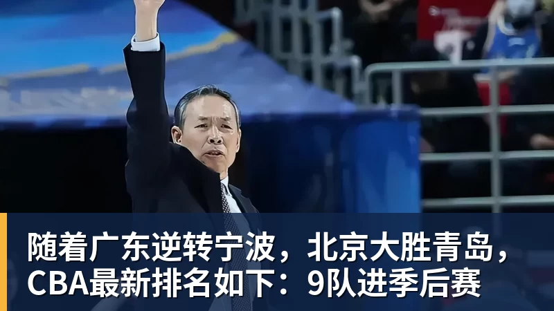 爱游戏体育随着广东逆转宁波，北京大胜青岛，CBA最新排名如下：9队进季后赛
