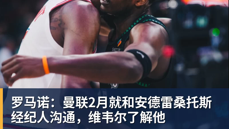 罗马诺：曼联2月就和安德雷桑托斯经纪人沟通，维韦尔了解他