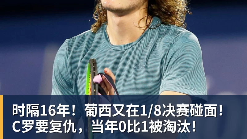 时隔16年！葡西又在1/8决赛碰面！C罗要复仇，当年0比1被淘汰！