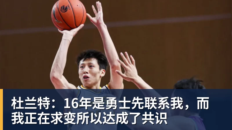 杜兰特：16年是勇士先联系我，而我正在求变所以达成了共识