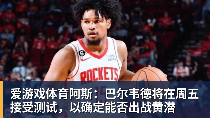 爱游戏体育阿斯：巴尔韦德将在周五接受测试，以确定能否出战黄潜