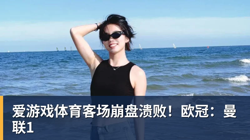 爱游戏体育客场崩盘溃败!欧冠:曼联1